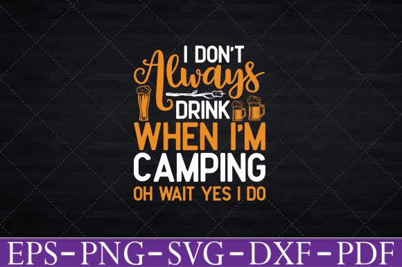 Download I Don't Always Drink when I'm Camping - Camping Collection